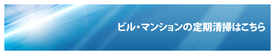 ビル・マンションの定期清掃はこちら