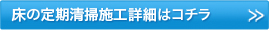 床の定期清掃施工詳細はコチラ